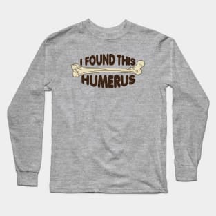 I Found This Humerus! Long Sleeve T-Shirt